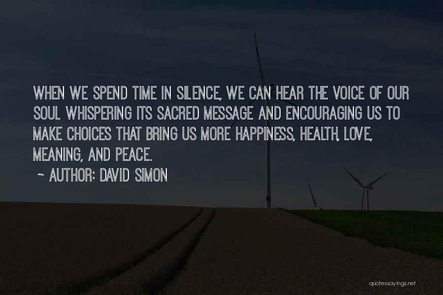 David Simon Quotes: When We Spend Time In Silence, We Can Hear The Voice Of Our Soul Whispering Its Sacred Message And Encouraging