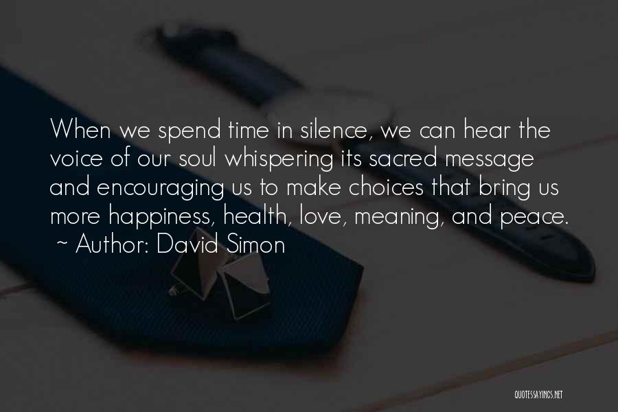 David Simon Quotes: When We Spend Time In Silence, We Can Hear The Voice Of Our Soul Whispering Its Sacred Message And Encouraging