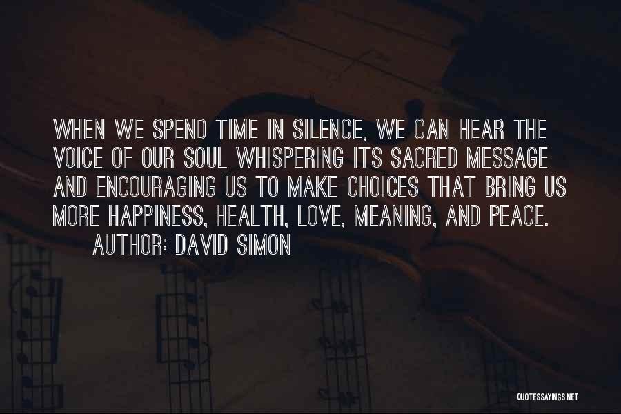 David Simon Quotes: When We Spend Time In Silence, We Can Hear The Voice Of Our Soul Whispering Its Sacred Message And Encouraging