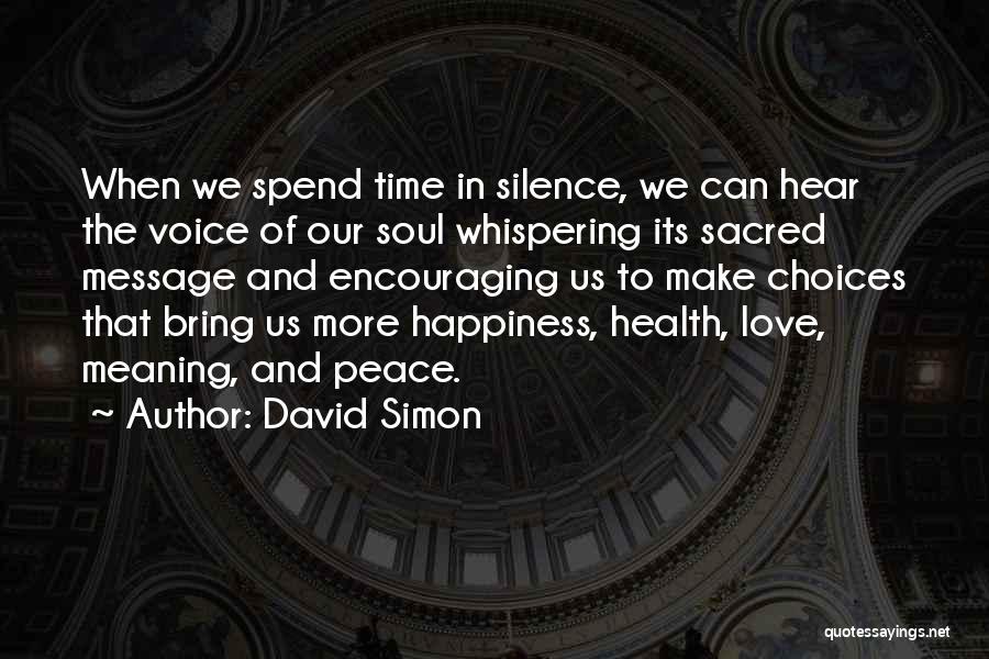 David Simon Quotes: When We Spend Time In Silence, We Can Hear The Voice Of Our Soul Whispering Its Sacred Message And Encouraging