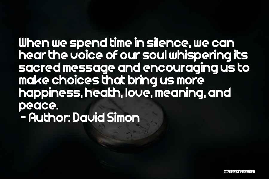 David Simon Quotes: When We Spend Time In Silence, We Can Hear The Voice Of Our Soul Whispering Its Sacred Message And Encouraging