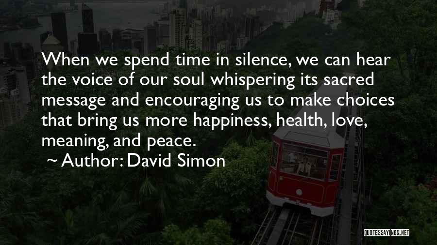 David Simon Quotes: When We Spend Time In Silence, We Can Hear The Voice Of Our Soul Whispering Its Sacred Message And Encouraging