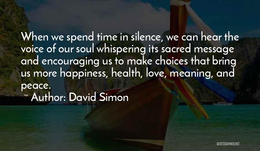 David Simon Quotes: When We Spend Time In Silence, We Can Hear The Voice Of Our Soul Whispering Its Sacred Message And Encouraging