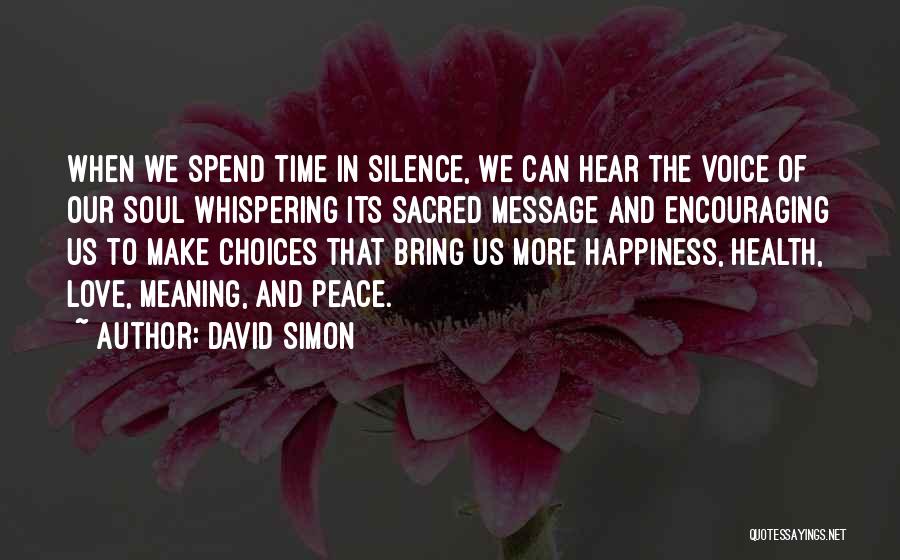 David Simon Quotes: When We Spend Time In Silence, We Can Hear The Voice Of Our Soul Whispering Its Sacred Message And Encouraging