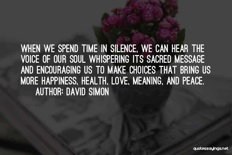 David Simon Quotes: When We Spend Time In Silence, We Can Hear The Voice Of Our Soul Whispering Its Sacred Message And Encouraging