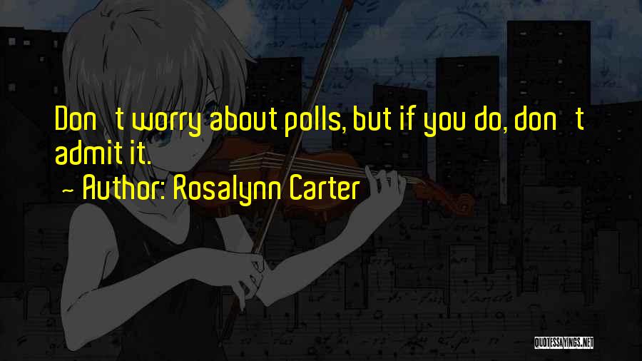 Rosalynn Carter Quotes: Don't Worry About Polls, But If You Do, Don't Admit It.