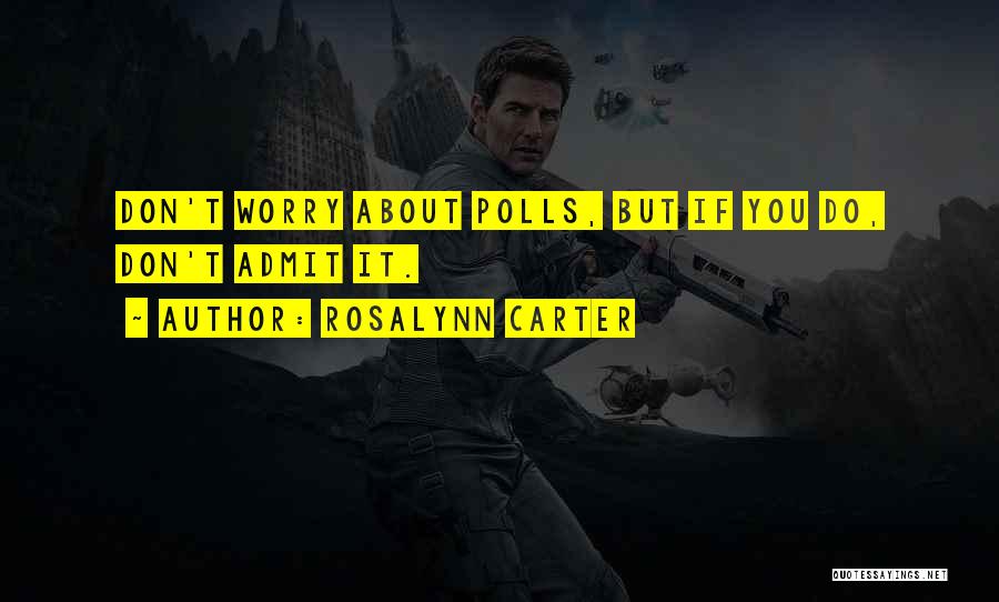 Rosalynn Carter Quotes: Don't Worry About Polls, But If You Do, Don't Admit It.