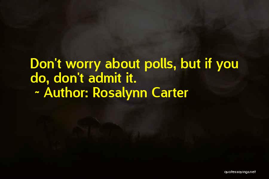 Rosalynn Carter Quotes: Don't Worry About Polls, But If You Do, Don't Admit It.