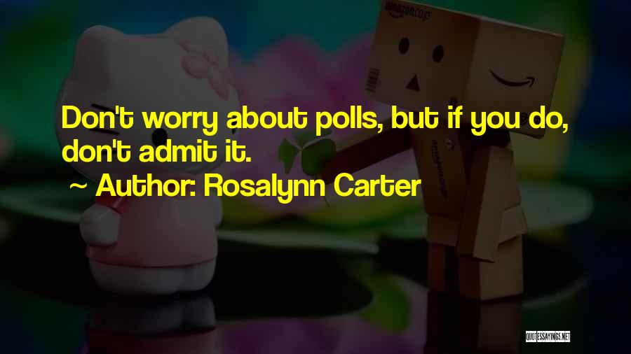 Rosalynn Carter Quotes: Don't Worry About Polls, But If You Do, Don't Admit It.