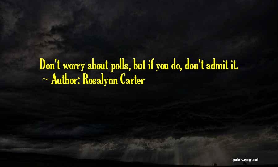 Rosalynn Carter Quotes: Don't Worry About Polls, But If You Do, Don't Admit It.