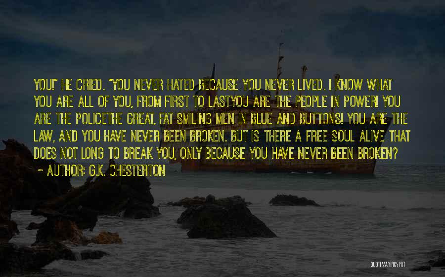 G.K. Chesterton Quotes: You! He Cried. You Never Hated Because You Never Lived. I Know What You Are All Of You, From First