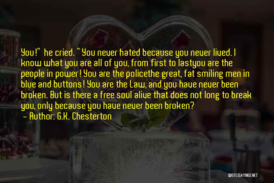 G.K. Chesterton Quotes: You! He Cried. You Never Hated Because You Never Lived. I Know What You Are All Of You, From First