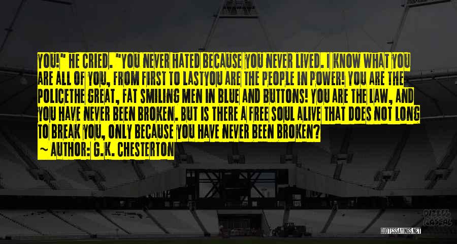 G.K. Chesterton Quotes: You! He Cried. You Never Hated Because You Never Lived. I Know What You Are All Of You, From First