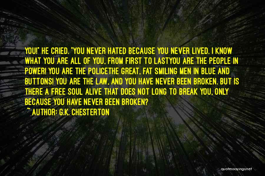 G.K. Chesterton Quotes: You! He Cried. You Never Hated Because You Never Lived. I Know What You Are All Of You, From First