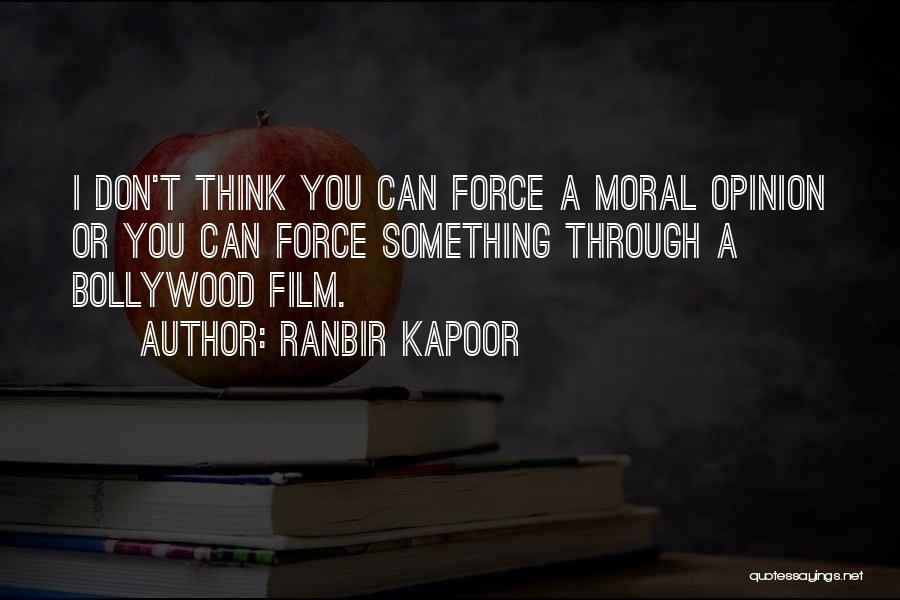 Ranbir Kapoor Quotes: I Don't Think You Can Force A Moral Opinion Or You Can Force Something Through A Bollywood Film.