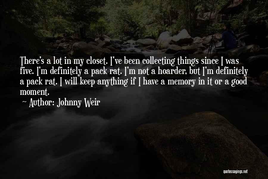 Johnny Weir Quotes: There's A Lot In My Closet. I've Been Collecting Things Since I Was Five. I'm Definitely A Pack Rat. I'm