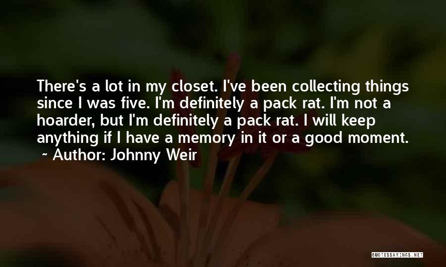 Johnny Weir Quotes: There's A Lot In My Closet. I've Been Collecting Things Since I Was Five. I'm Definitely A Pack Rat. I'm