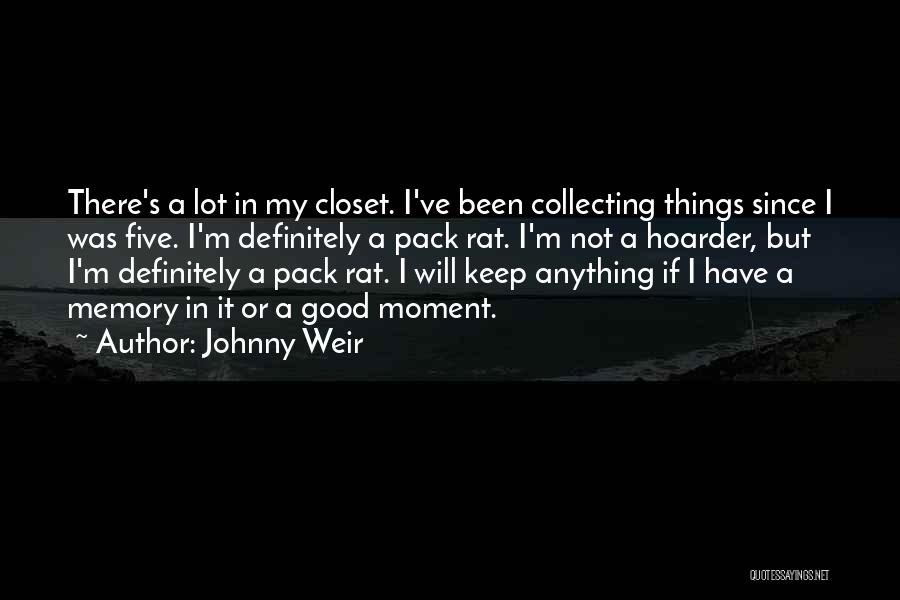 Johnny Weir Quotes: There's A Lot In My Closet. I've Been Collecting Things Since I Was Five. I'm Definitely A Pack Rat. I'm