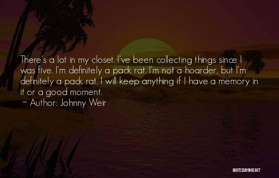 Johnny Weir Quotes: There's A Lot In My Closet. I've Been Collecting Things Since I Was Five. I'm Definitely A Pack Rat. I'm