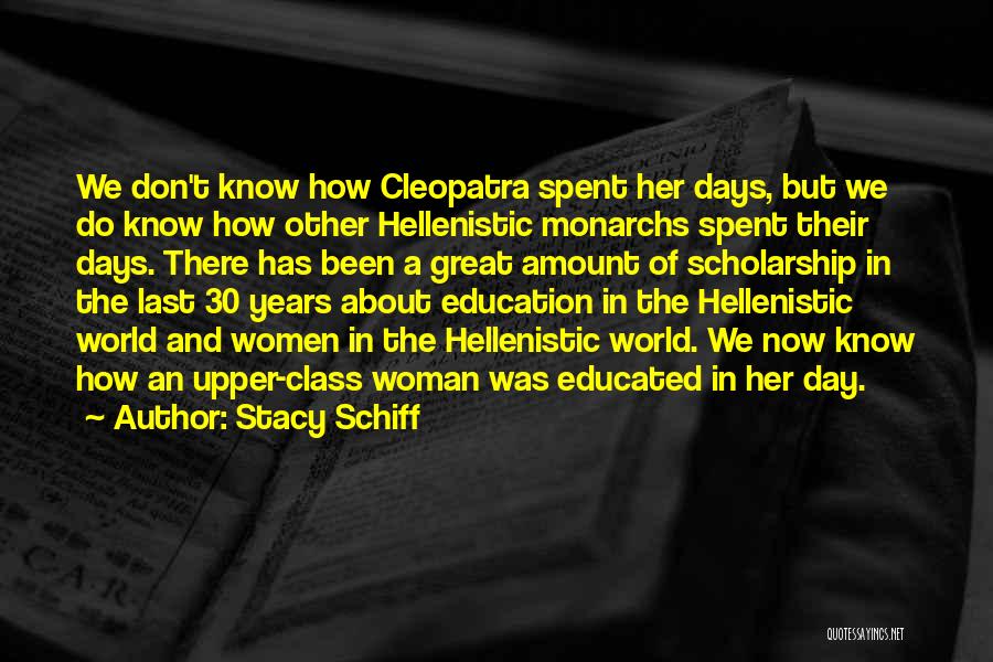 Stacy Schiff Quotes: We Don't Know How Cleopatra Spent Her Days, But We Do Know How Other Hellenistic Monarchs Spent Their Days. There