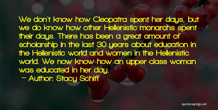 Stacy Schiff Quotes: We Don't Know How Cleopatra Spent Her Days, But We Do Know How Other Hellenistic Monarchs Spent Their Days. There