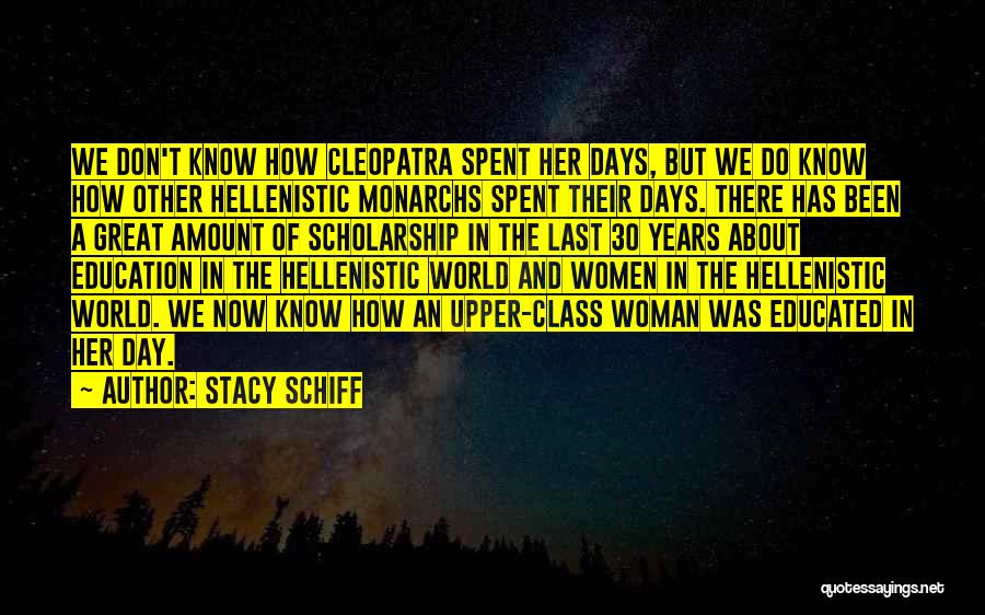 Stacy Schiff Quotes: We Don't Know How Cleopatra Spent Her Days, But We Do Know How Other Hellenistic Monarchs Spent Their Days. There