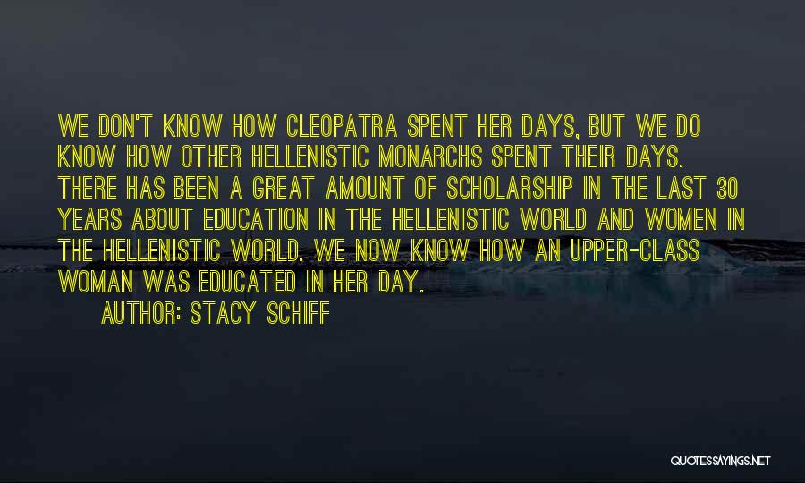 Stacy Schiff Quotes: We Don't Know How Cleopatra Spent Her Days, But We Do Know How Other Hellenistic Monarchs Spent Their Days. There