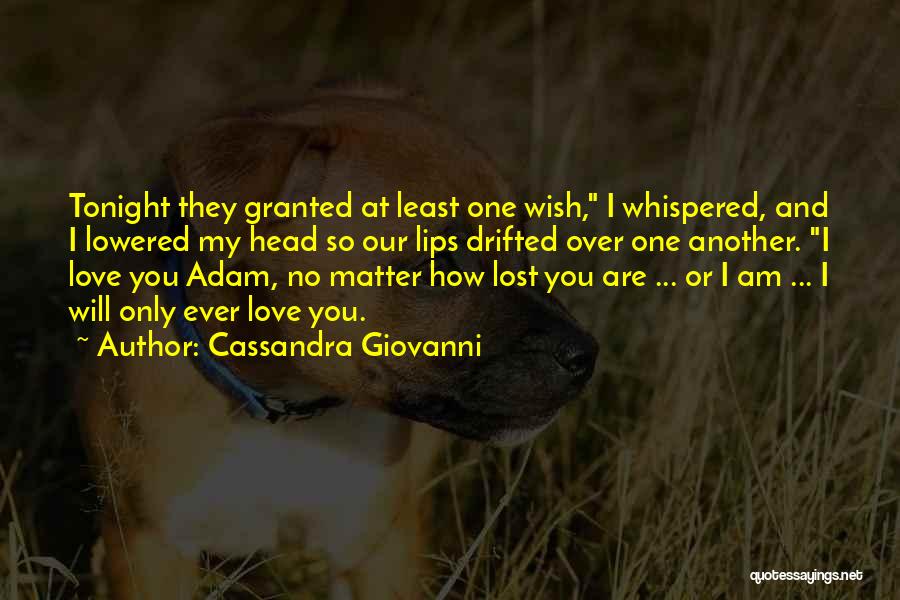Cassandra Giovanni Quotes: Tonight They Granted At Least One Wish, I Whispered, And I Lowered My Head So Our Lips Drifted Over One