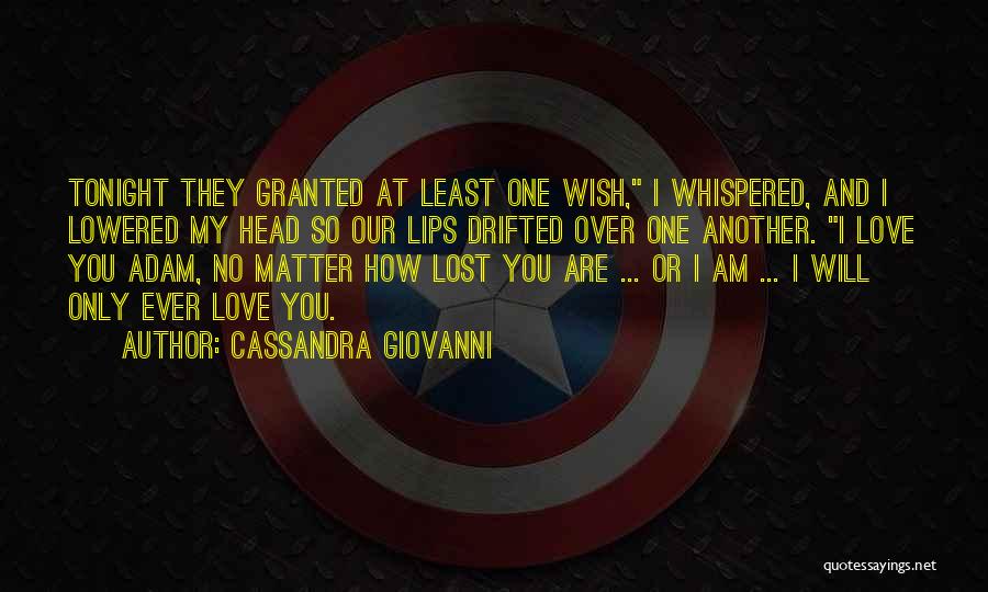 Cassandra Giovanni Quotes: Tonight They Granted At Least One Wish, I Whispered, And I Lowered My Head So Our Lips Drifted Over One