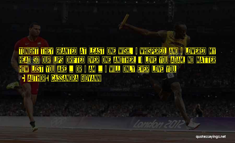 Cassandra Giovanni Quotes: Tonight They Granted At Least One Wish, I Whispered, And I Lowered My Head So Our Lips Drifted Over One
