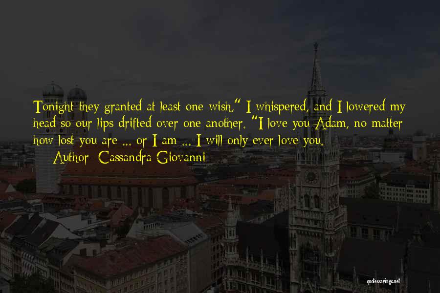 Cassandra Giovanni Quotes: Tonight They Granted At Least One Wish, I Whispered, And I Lowered My Head So Our Lips Drifted Over One