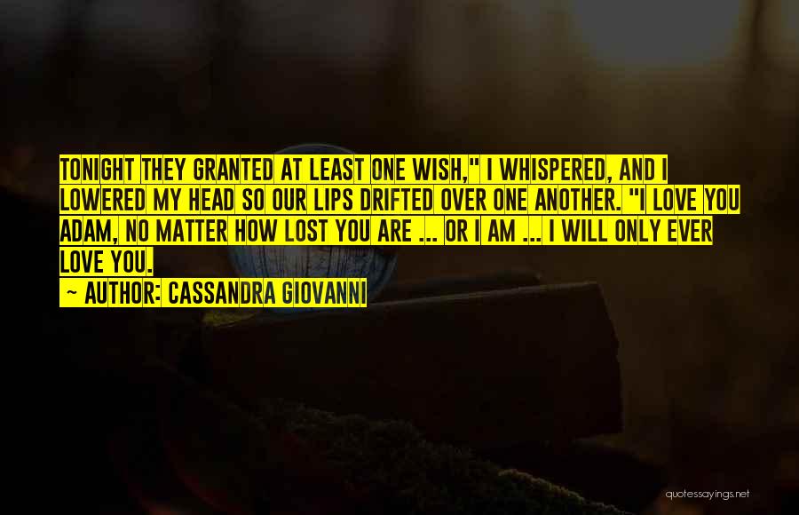 Cassandra Giovanni Quotes: Tonight They Granted At Least One Wish, I Whispered, And I Lowered My Head So Our Lips Drifted Over One