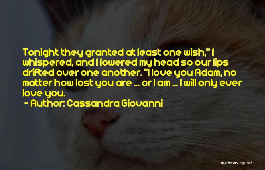 Cassandra Giovanni Quotes: Tonight They Granted At Least One Wish, I Whispered, And I Lowered My Head So Our Lips Drifted Over One