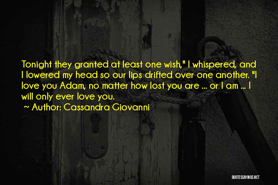 Cassandra Giovanni Quotes: Tonight They Granted At Least One Wish, I Whispered, And I Lowered My Head So Our Lips Drifted Over One