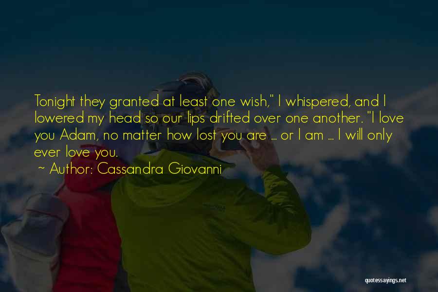 Cassandra Giovanni Quotes: Tonight They Granted At Least One Wish, I Whispered, And I Lowered My Head So Our Lips Drifted Over One