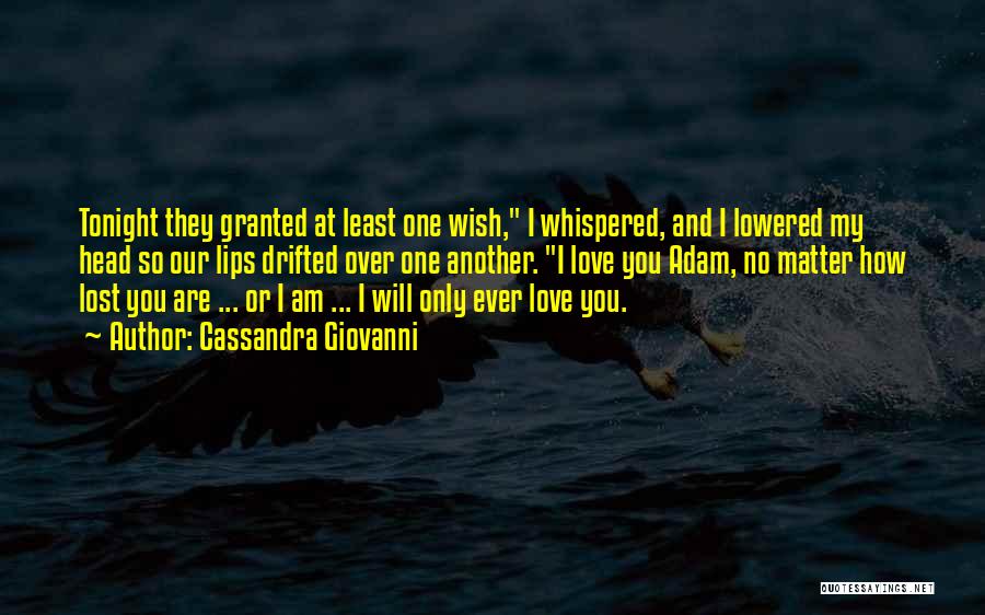 Cassandra Giovanni Quotes: Tonight They Granted At Least One Wish, I Whispered, And I Lowered My Head So Our Lips Drifted Over One