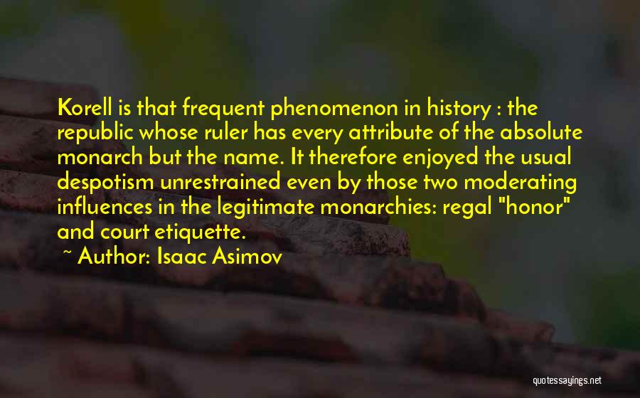 Isaac Asimov Quotes: Korell Is That Frequent Phenomenon In History : The Republic Whose Ruler Has Every Attribute Of The Absolute Monarch But