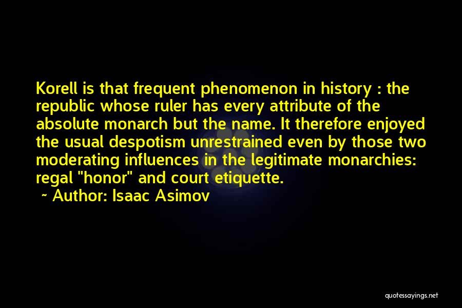 Isaac Asimov Quotes: Korell Is That Frequent Phenomenon In History : The Republic Whose Ruler Has Every Attribute Of The Absolute Monarch But