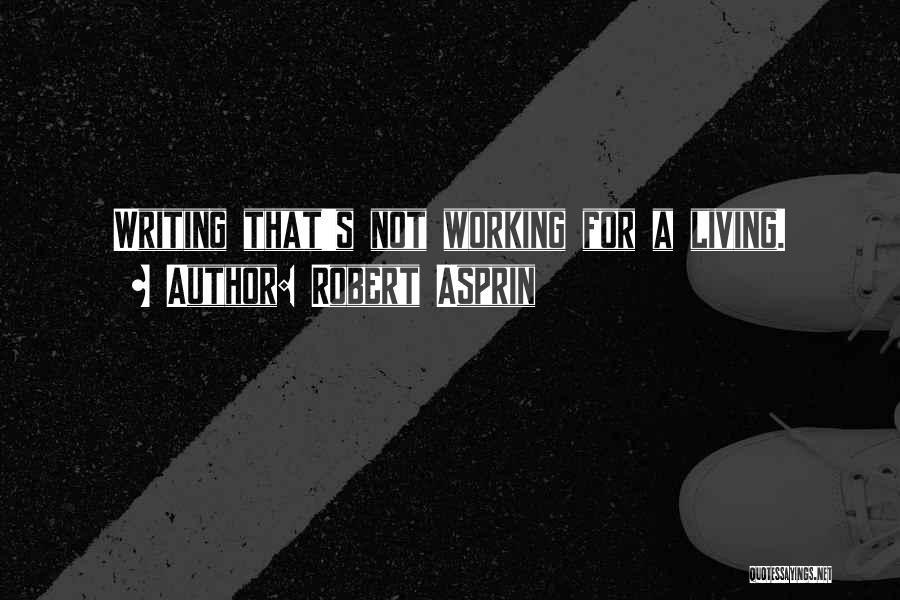 Robert Asprin Quotes: Writing That's Not Working For A Living.