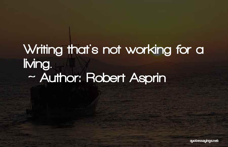 Robert Asprin Quotes: Writing That's Not Working For A Living.