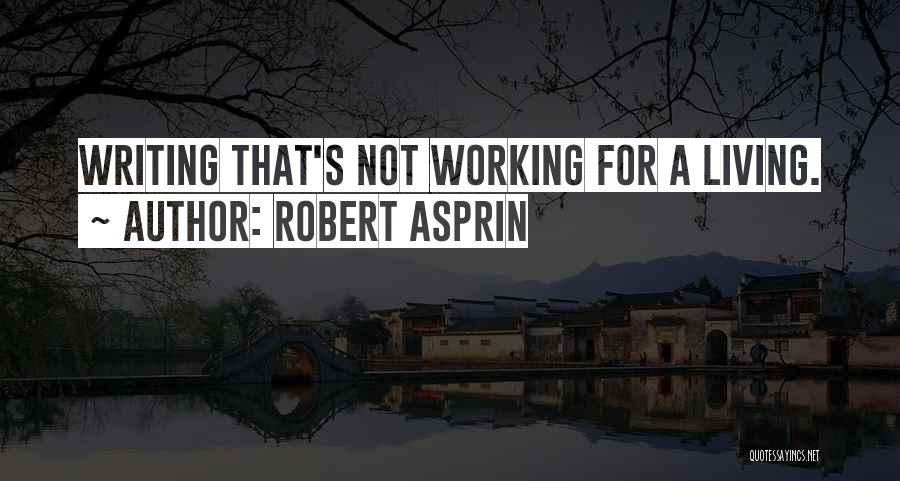 Robert Asprin Quotes: Writing That's Not Working For A Living.