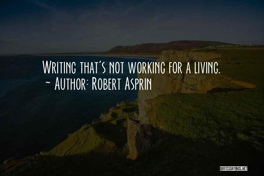 Robert Asprin Quotes: Writing That's Not Working For A Living.