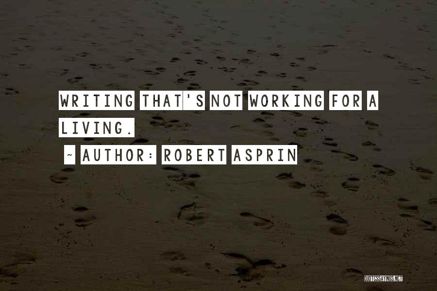 Robert Asprin Quotes: Writing That's Not Working For A Living.