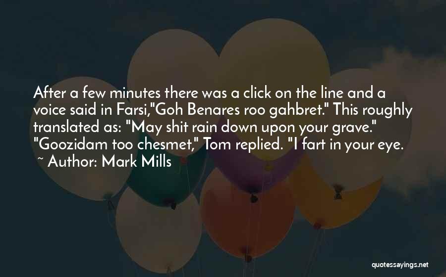 Mark Mills Quotes: After A Few Minutes There Was A Click On The Line And A Voice Said In Farsi,goh Benares Roo Gahbret.