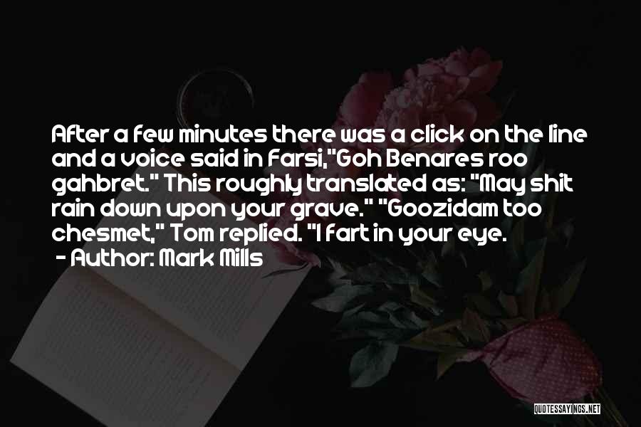 Mark Mills Quotes: After A Few Minutes There Was A Click On The Line And A Voice Said In Farsi,goh Benares Roo Gahbret.