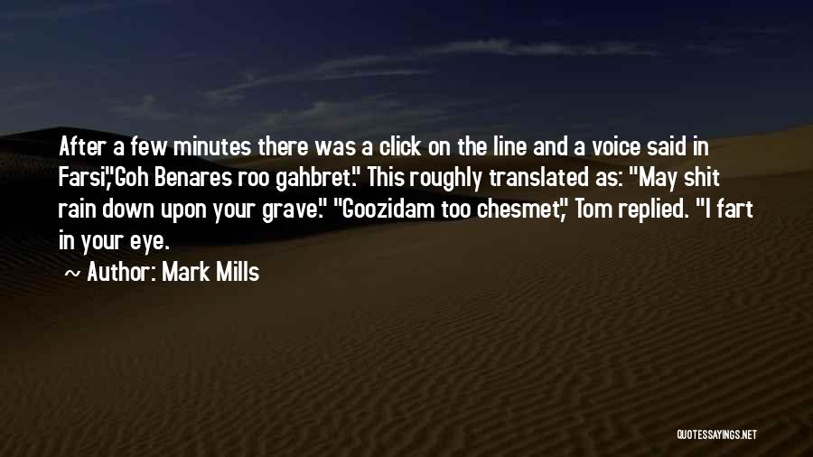 Mark Mills Quotes: After A Few Minutes There Was A Click On The Line And A Voice Said In Farsi,goh Benares Roo Gahbret.