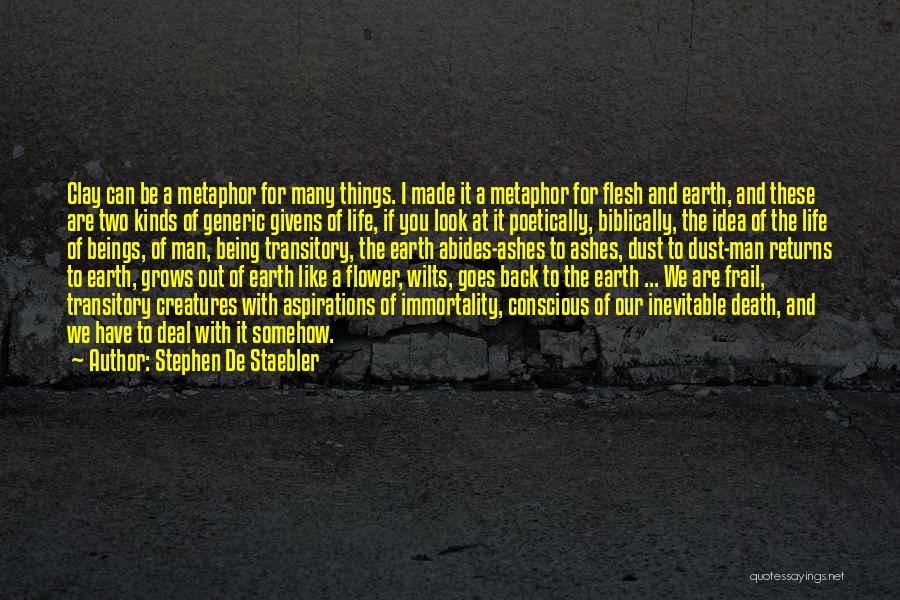 Stephen De Staebler Quotes: Clay Can Be A Metaphor For Many Things. I Made It A Metaphor For Flesh And Earth, And These Are