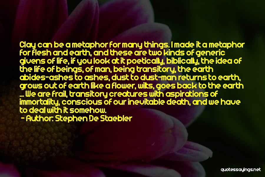 Stephen De Staebler Quotes: Clay Can Be A Metaphor For Many Things. I Made It A Metaphor For Flesh And Earth, And These Are