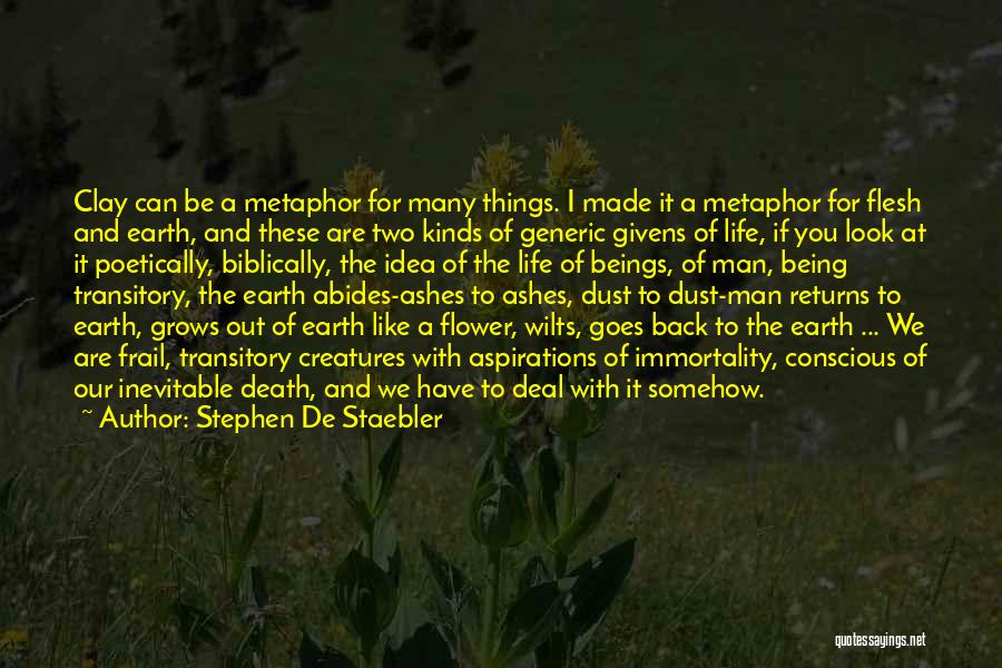 Stephen De Staebler Quotes: Clay Can Be A Metaphor For Many Things. I Made It A Metaphor For Flesh And Earth, And These Are