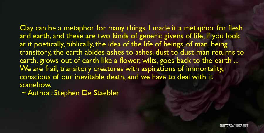 Stephen De Staebler Quotes: Clay Can Be A Metaphor For Many Things. I Made It A Metaphor For Flesh And Earth, And These Are